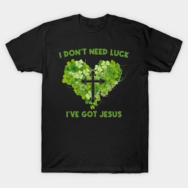 I Don't Need Luck I've Got Jesus, Shamrock Heart Christian Cross Jesus St. Patrick T-Shirt by joneK